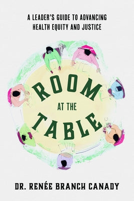 Room at the Table: A Leader's Guide to Advancing Health Equity and Justice by Branch Canady, Renée