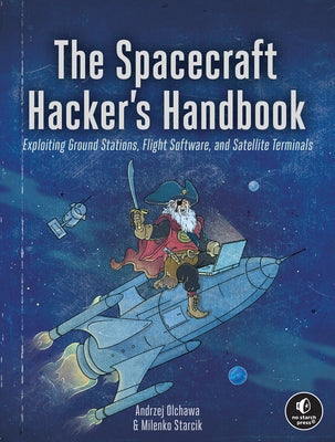The Spacecraft Hacker's Handbook: Exploiting Ground Stations, Flight Software, and Satellite Terminals by Olchawa, Andrzej