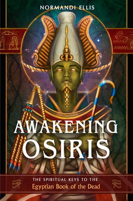Awakening Osiris: The Spiritual Keys to the Egyptian Book of the Dead by Ellis, Normandi