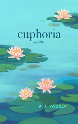 Euphoria: Poems on Love, Faith, and Beauty (Expanded) by Yousaf, F. S.