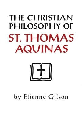 The Christian Philosophy of St. Thomas Aquinas by Gilson, Etienne