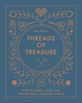 Threads of Treasure: How to Make, Mend, and Find Meaning Through Thread by Barnes, Sara