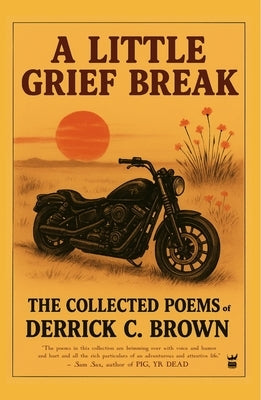 A Little Grief Break: The Collected Poems by Brown, Derrick C.