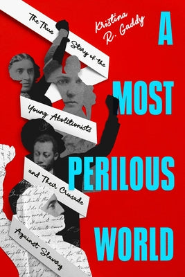 A Most Perilous World: The True Story of the Young Abolitionists and Their Crusade Against Slavery by Gaddy, Kristina R.