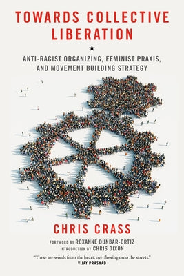 Towards Collective Liberation: Anti-Racist Organizing, Feminist Praxis, and Movement Building Strategy by Crass, Chris