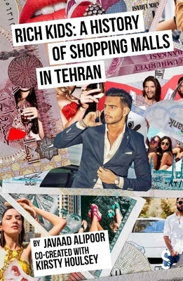 Rich Kids: A History of Shopping Malls in Tehran by Alipoor, Javaad