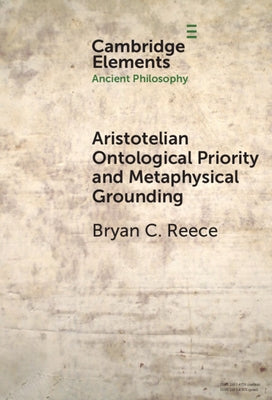 Aristotelian Ontological Priority and Metaphysical Grounding by Reece, Bryan C.
