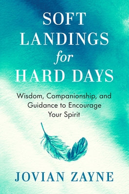 Soft Landings for Hard Days: Wisdom, Companionship, and Guidance to Encourage Your Spirit by Zayne, Jovian