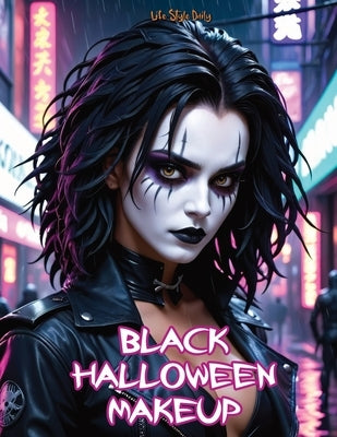 Black Halloween Makeup: Gothic and Horror Guide-Step-by-Step Face Painting and Dark Designs for Halloween by Style, Life Daily