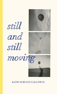 Still and Still Moving by Scruggs Galloway, Katie