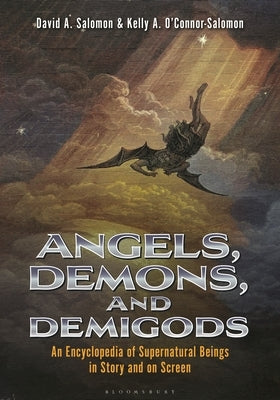 Angels, Demons, and Demigods: An Encyclopedia of Supernatural Beings in Story and on Screen by Salomon, David A.