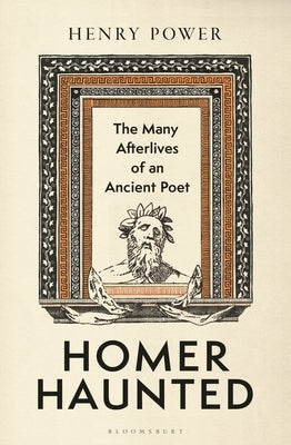 Homer-Haunted: The Many Afterlives of an Ancient Poet, 'Beautiful and Strange' Rory Stewart on the Rest Is Politics by Power, Henry