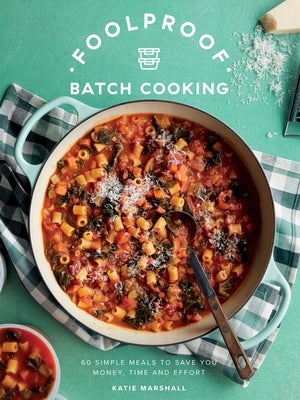 Foolproof Batch Cooking: 60 Simple Meals to Save You Money, Time and Effort by Marshall, Katie