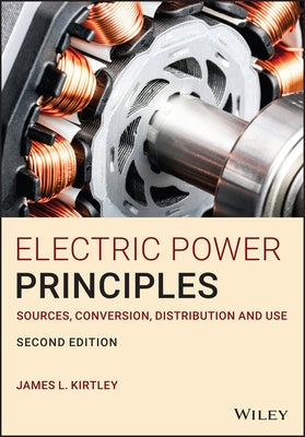 Electric Power Principles: Sources, Conversion, Distribution and Use by Kirtley, James L.
