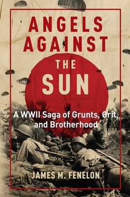 Angels Against the Sun: A WWII Saga of Grunts, Grit, and Brotherhood by Fenelon, James M.