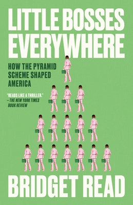 Little Bosses Everywhere: How the Pyramid Scheme Shaped America by Read, Bridget