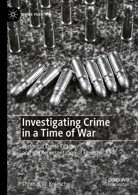 Investigating Crime in a Time of War: Historical Crime Fiction and the Representation of Fascism by Kniesche, Thomas W.