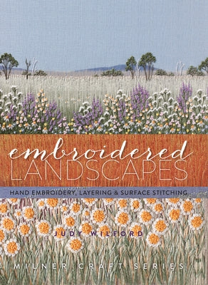 Embroidered Landscapes: Hand Embroidery, Layering & Surface Stitching by Wilford, Judy