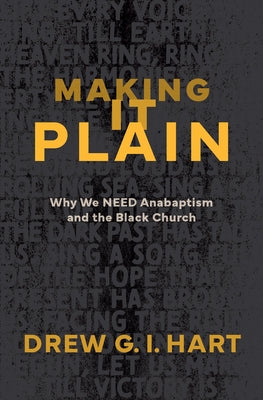 Making It Plain: Why We Need Anabaptism and the Black Church by Hart, Drew G. I.