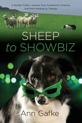 Sheep to Showbiz: A Border Collie's Journey from Scotland to America, and from Herding to Therapy by Gafke, Ann