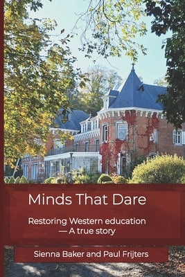 Minds that Dare: Restoring Western Education - A True Story by Frijters, Paul