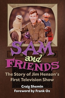 Sam and Friends - The Story of Jim Henson's First Television Show by Shemin, Craig