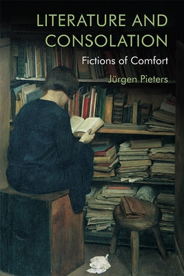 Literature and Consolation: Fictions of Comfort by Pieters, Jürgen