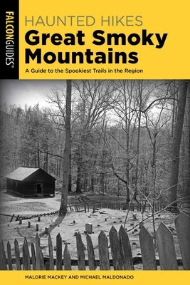 Haunted Hikes Great Smoky Mountains: A Guide to the Spookiest Trails in the Region by Mackey, Malorie