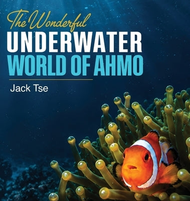 The wonderful underwater world of Ahmo by Tse, Jack J.