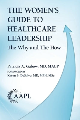 The Women's Guide to Healthcare Leadership: The Why and The How by Gabow, Patricia A.