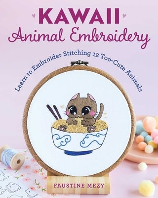 Kawaii Animal Embroidery: Learn to Embroider Stitching 12 Too-Cute Animals by Mezy, Faustine
