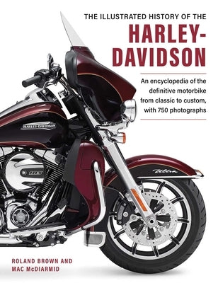 The Illustrated Encyclopedia of Harley Davidson: A Comprehensive Encyclopedia of America's Dream Machine: Developments, Specifications and Design Hist by Roland Brown