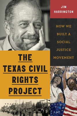 The Texas Civil Rights Project: How We Built a Social Justice Movement by Harrington, Jim