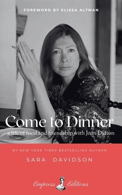 Come to Dinner: Fifty Years of Food and Friendship with Joan Didion by Davidson, Sara