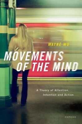 Movements of the Mind: A Theory of Attention, Intention and Action by Wu, Wayne