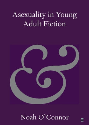 Asexuality in Young Adult Fiction by O'Connor, Noah