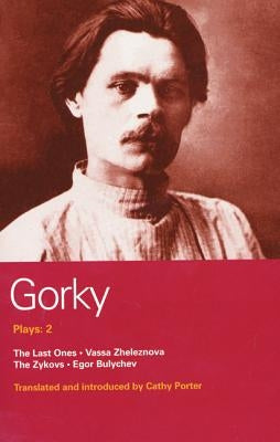 Gorky Plays: 2: The Last Ones, Vassa Zheleznova, the Zykovs, Egor Bulychev by Gorky, Maxim