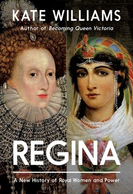 Regina: A New History of Royal Women and Power by Williams, Kate