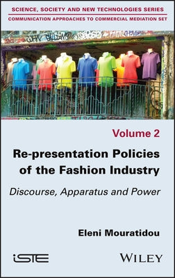 Re-Presentation Policies of the Fashion Industry: Discourse, Apparatus and Power by Mouratidou, Eleni