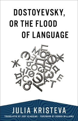 Dostoyevsky, or the Flood of Language by Kristeva, Julia