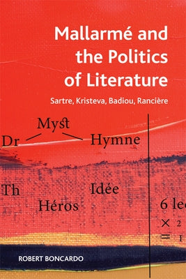 Mallarm? and the Politics of Literature: Sartre, Kristeva, Badiou, Ranci?re by Boncardo, Robert