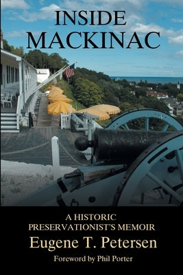 Inside Mackinac: A Historic Preservationist's Memoir by Petersen, Eugene T.
