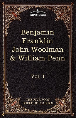 The Autobiography of Benjamin Franklin; The Journal of John Woolman; Fruits of Solitude by William Penn: The Five Foot Shelf of Classics, Vol. I (in 5 by Franklin, Benjamin