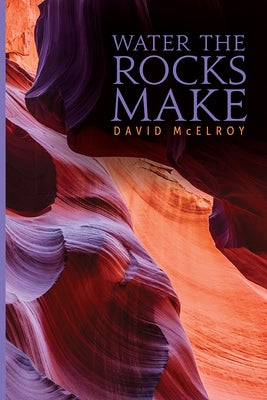 Water the Rocks Make by McElroy, David