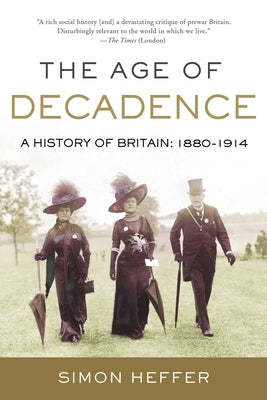 The Age of Decadence: A History of Britain: 1880-1914 by Heffer, Simon