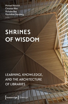 Shrines of Wisdom: Learning, Knowledge, and the Architecture of Libraries by Heinrich, Michael