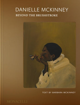 Danielle McKinney: Beyond the Brushstroke by McKinney, Danielle