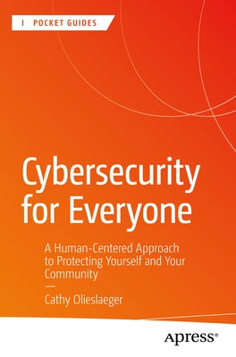 Cybersecurity for Everyone: A Human-Centered Approach to Protecting Yourself and Your Community by Olieslaeger, Cathy