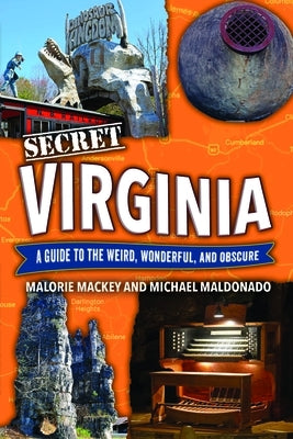 Secret Virginia: A Guide to the Weird, Wonderful, and Obscure by Mackey, Malorie