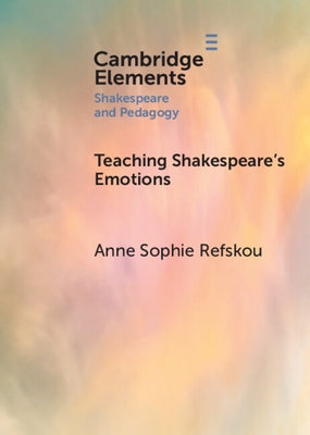 Teaching Shakespeare's Emotions by Refskou, Anne Sophie